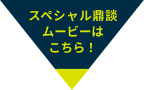 スペシャル鼎談ムービーはこちら！